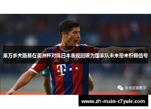 莱万多夫斯基在美洲杯对阵日本表现回暖为国家队未来带来积极信号