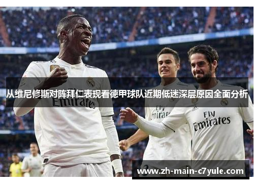 从维尼修斯对阵拜仁表现看德甲球队近期低迷深层原因全面分析 从维尼修斯对阵拜仁表现看德甲球队近期低迷深层原因全面分析