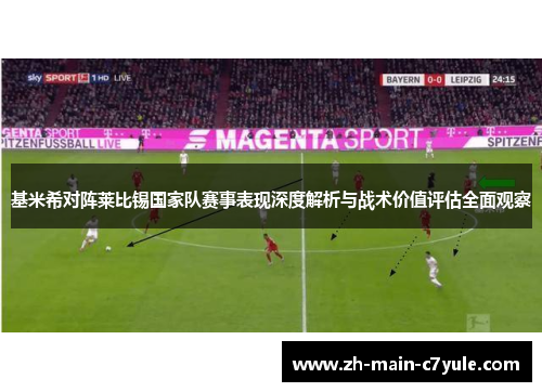 基米希对阵莱比锡国家队赛事表现深度解析与战术价值评估全面观察 基米希对阵莱比锡国家队赛事表现深度解析与战术价值评估全面观察