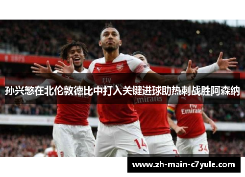 孙兴慜在北伦敦德比中打入关键进球助热刺战胜阿森纳 孙兴慜在北伦敦德比中打入关键进球助热刺战胜阿森纳