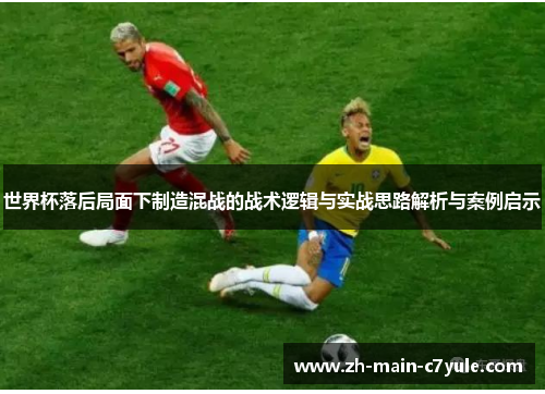 世界杯落后局面下制造混战的战术逻辑与实战思路解析与案例启示
