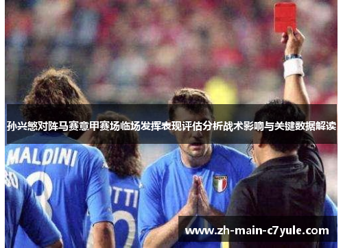 孙兴慜对阵马赛意甲赛场临场发挥表现评估分析战术影响与关键数据解读 孙兴慜对阵马赛意甲赛场临场发挥表现评估分析战术影响与关键数据解读