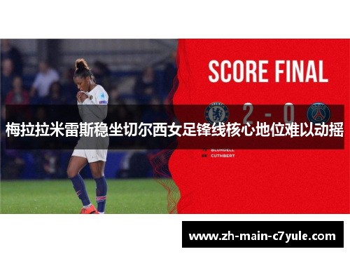 梅拉拉米雷斯稳坐切尔西女足锋线核心地位难以动摇 梅拉拉米雷斯稳坐切尔西女足锋线核心地位难以动摇
