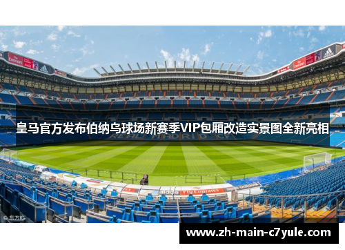 皇马官方发布伯纳乌球场新赛季VIP包厢改造实景图全新亮相
